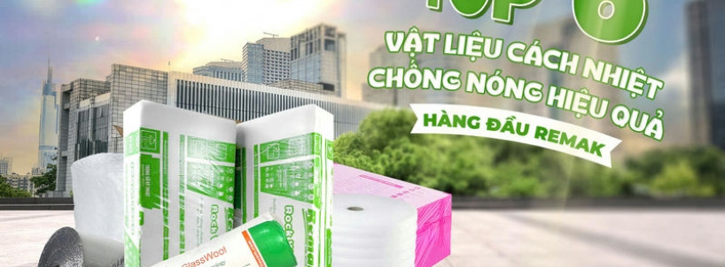 Top 6 Vật Liệu Cách Nhiệt Chống Nóng Hiệu Quả Hàng Đầu Remak