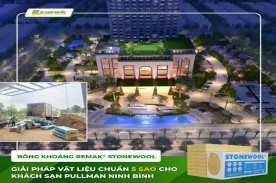 Bông Xỉ Remak® Stonewool – Giải Pháp Vật Liệu Chuẩn Quốc Tế Cho Khách Sạn 5 Sao Pullman Ninh Bình
